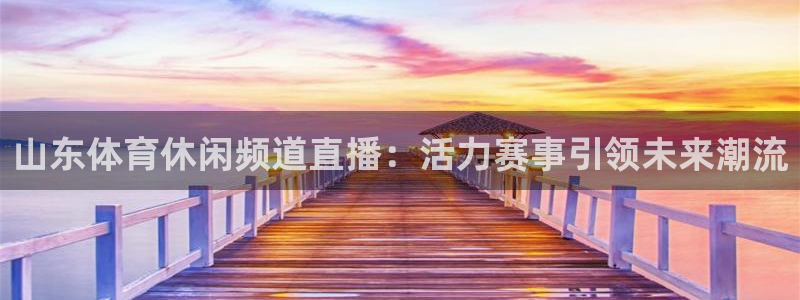 柠檬直播足球：山东体育休闲频道直播：活力赛事引领未来潮流